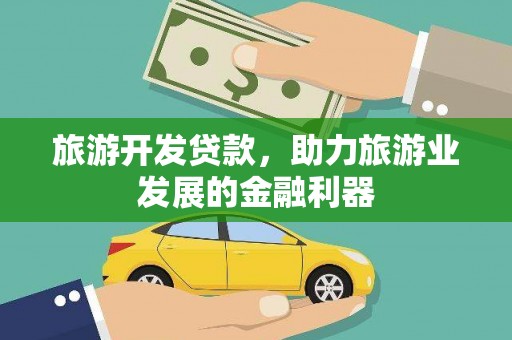 灌南旅游开发贷款，助力旅游业发展的金融利器