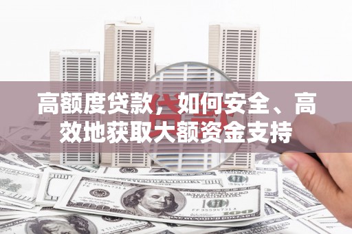 灌南高额度贷款，如何安全、高效地获取大额资金支持