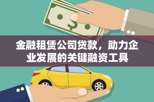 灌南金融租赁公司贷款，助力企业发展的关键融资工具