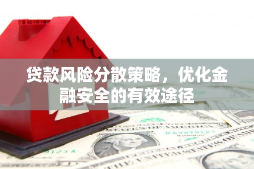 灌南贷款风险分散策略，优化金融安全的有效途径
