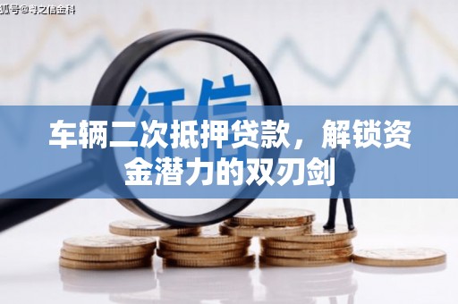 灌南车辆二次抵押贷款，解锁资金潜力的双刃剑