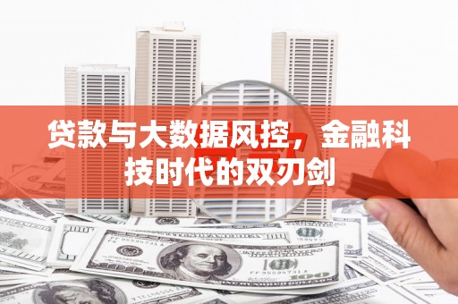 灌南贷款与大数据风控，金融科技时代的双刃剑