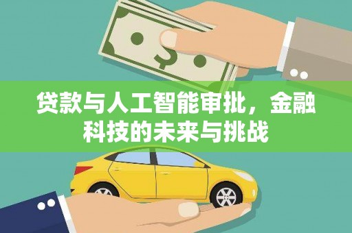 灌南贷款与人工智能审批，金融科技的未来与挑战