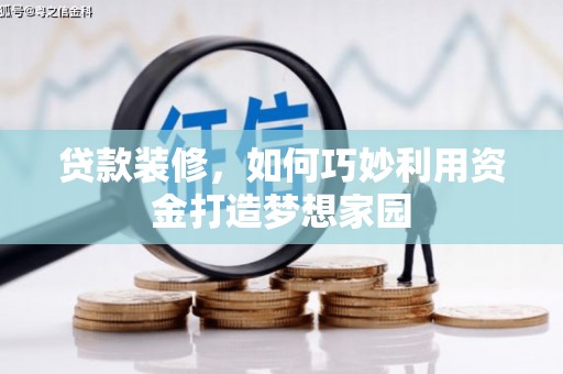 灌南贷款装修，如何巧妙利用资金打造梦想家园