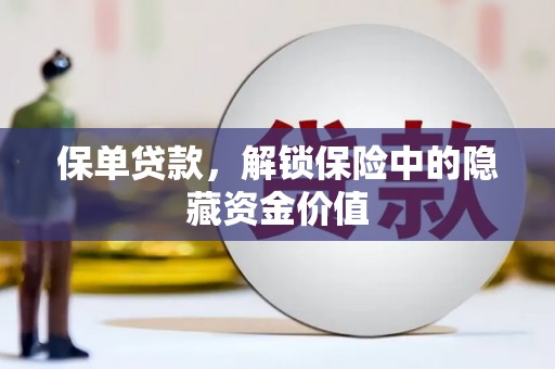 灌南保单贷款，解锁保险中的隐藏资金价值