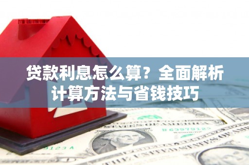 灌南贷款利息怎么算？全面解析计算方法与省钱技巧