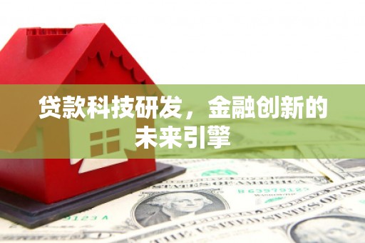 灌南贷款科技研发，金融创新的未来引擎