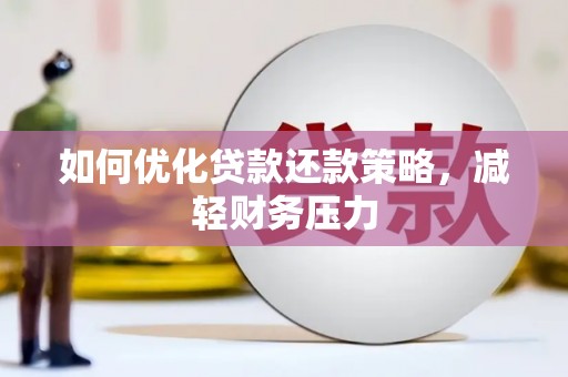 灌南如何优化贷款还款策略，减轻财务压力