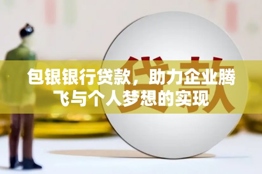 灌南包银银行贷款，助力企业腾飞与个人梦想的实现