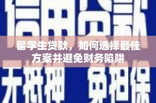 灌南留学生贷款，如何选择最佳方案并避免财务陷阱