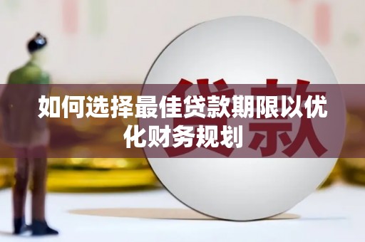 灌南如何选择最佳贷款期限以优化财务规划