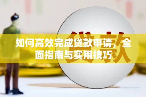 灌南如何高效完成贷款申请，全面指南与实用技巧
