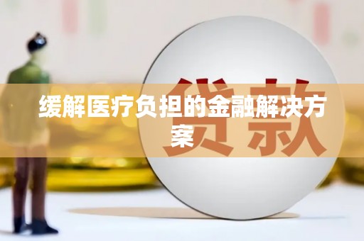 灌南缓解医疗负担的金融解决方案